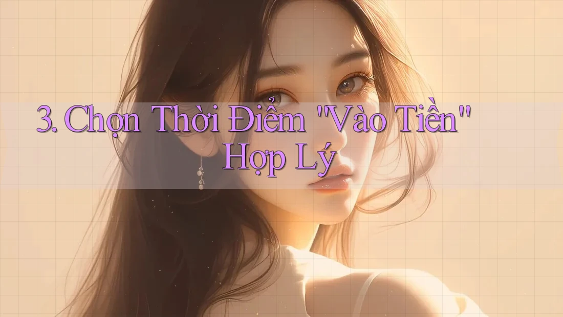 3. Chọn Thời Điểm “Vào Tiền” Hợp Lý 3. Chọn Thời Điểm “Vào Tiền” Hợp Lý