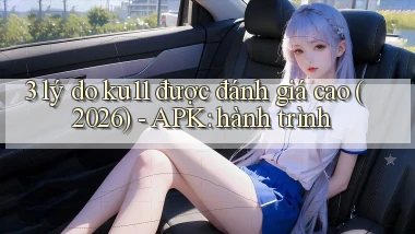 3 lý do ku11 được đánh giá cao (2026)   APK hành trình