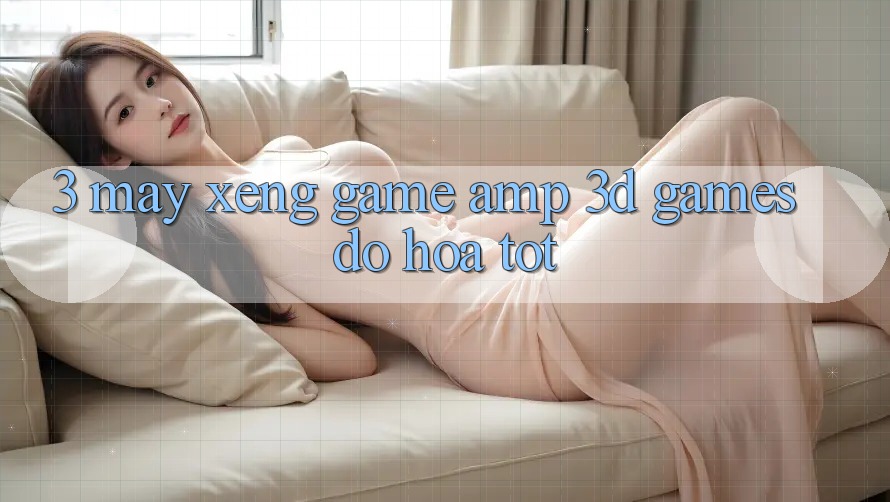 3. Máy xèng Game & 3D Games Đồ Họa Tốt 3. Máy xèng Game & 3D Games Đồ Họa Tốt