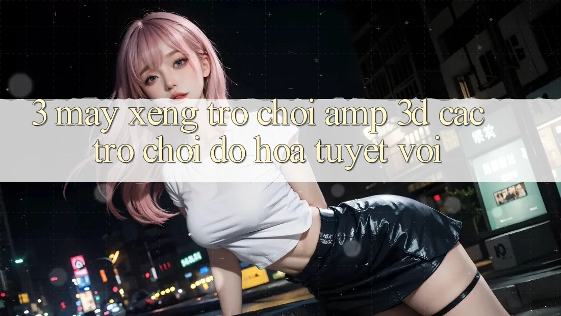 3. Máy xèng Trò chơi & 3D Các trò chơi Đồ Họa Tuyệt vời 3. Máy xèng Trò chơi & 3D Các trò chơi Đồ Họa Tuyệt vời