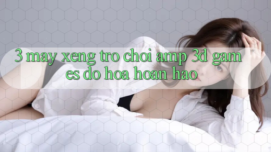 3. Máy xèng Trò chơi & 3D Games Đồ Họa Hoàn hảo 3. Máy xèng Trò chơi & 3D Games Đồ Họa Hoàn hảo