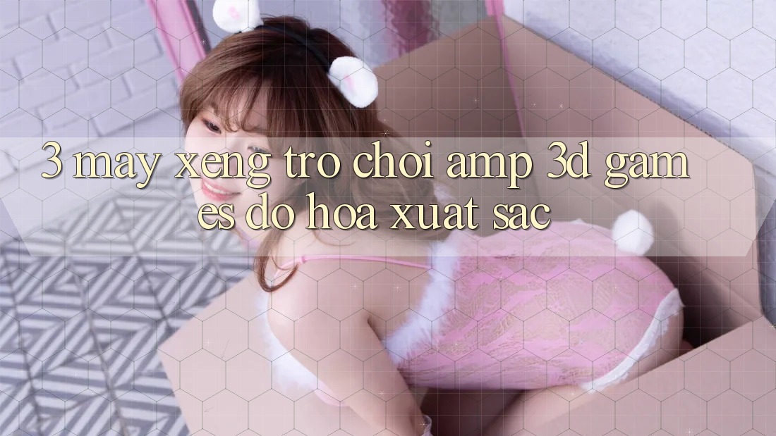 3. Máy xèng Trò chơi & 3D Games Đồ Họa Xuất sắc 3. Máy xèng Trò chơi & 3D Games Đồ Họa Xuất sắc