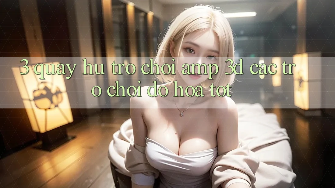 3. Quay hũ Trò chơi & 3D Các trò chơi Đồ Họa Tốt 3. Quay hũ Trò chơi & 3D Các trò chơi Đồ Họa Tốt