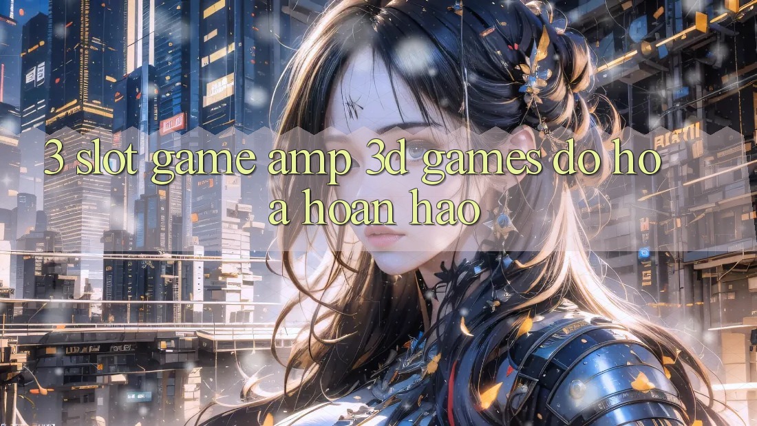 3. Slot Game & 3D Games Đồ Họa Hoàn hảo 3. Slot Game & 3D Games Đồ Họa Hoàn hảo