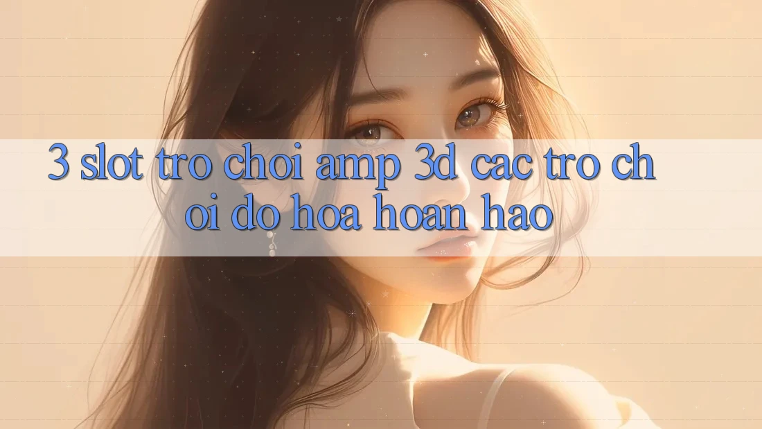 3. Slot Trò chơi & 3D Các trò chơi Đồ Họa Hoàn hảo 3. Slot Trò chơi & 3D Các trò chơi Đồ Họa Hoàn hảo