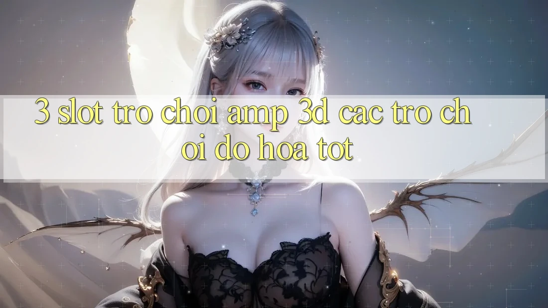 3. Slot Trò chơi & 3D Các trò chơi Đồ Họa Tốt 3. Slot Trò chơi & 3D Các trò chơi Đồ Họa Tốt