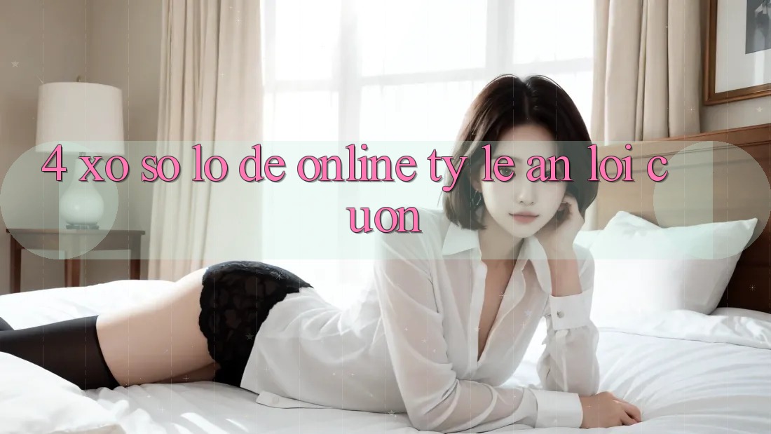 4. Xổ Số Lô Đề Online Tỷ Lệ Ăn Lôi cuốn