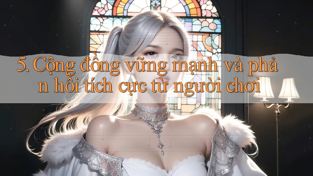5. Cộng đồng vững mạnh và phản hồi tích cực từ người chơi 5. Cộng đồng vững mạnh và phản hồi tích cực từ người chơi
