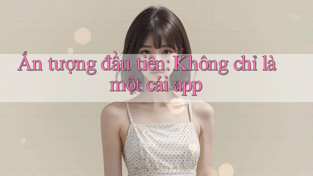 Ấn tượng đầu tiên: Không chỉ là một cái app Ấn tượng đầu tiên: Không chỉ là một cái app