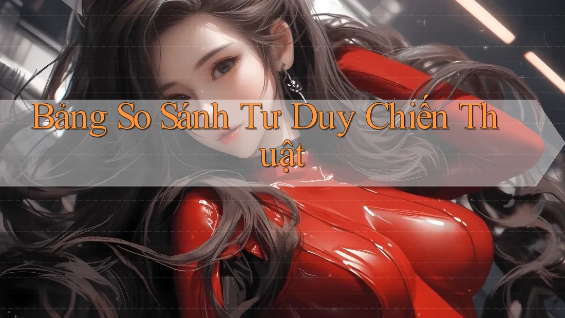 Bảng So Sánh Tư Duy Chiến Thuật Bảng So Sánh Tư Duy Chiến Thuật