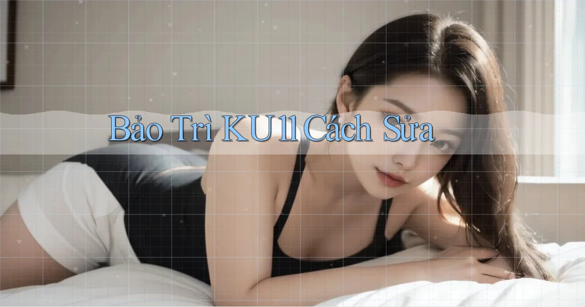 bảo trì ku11 cách sửa