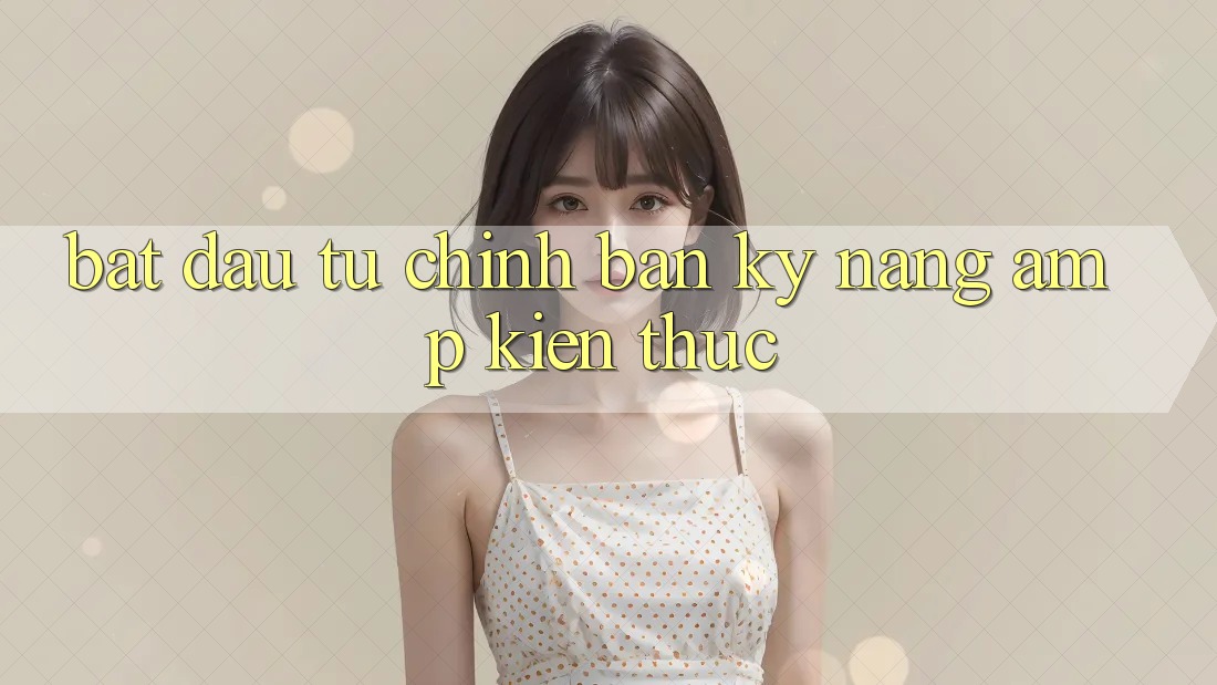 Bắt Đầu Từ Chính Bạn: Kỹ Năng & Kiến Thức Bắt Đầu Từ Chính Bạn: Kỹ Năng & Kiến Thức
