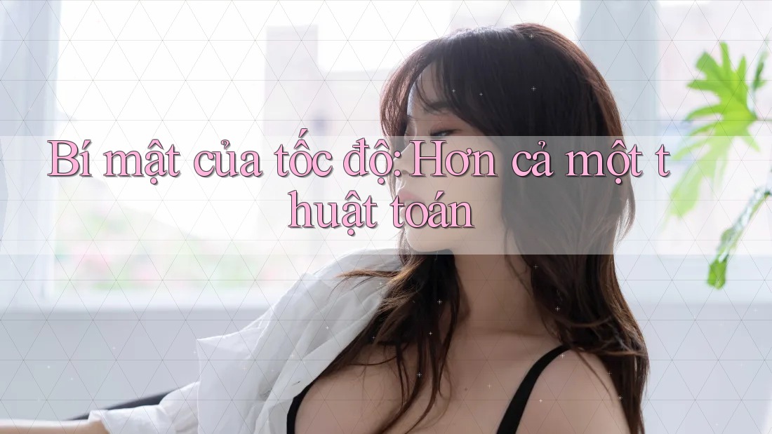 Bí mật của tốc độ: Hơn cả một thuật toán Bí mật của tốc độ: Hơn cả một thuật toán