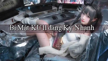 bí mật ku11 đăng ký nhanh