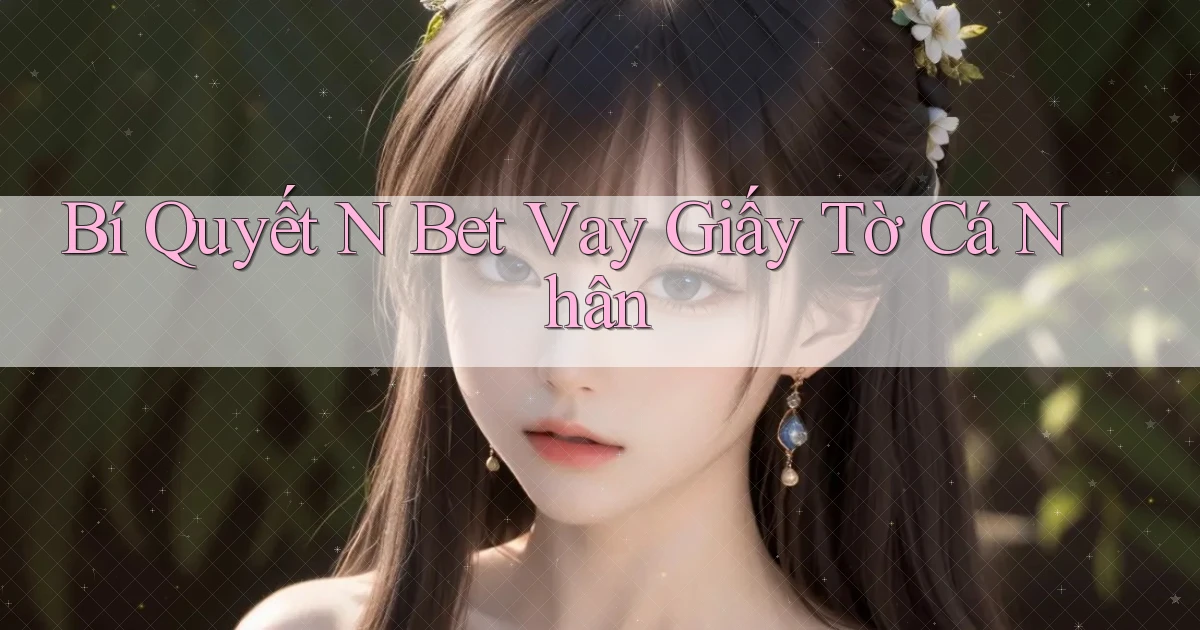 bí quyết n bet vay giấy tờ cá nhân