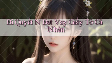 bí quyết n bet vay giấy tờ cá nhân