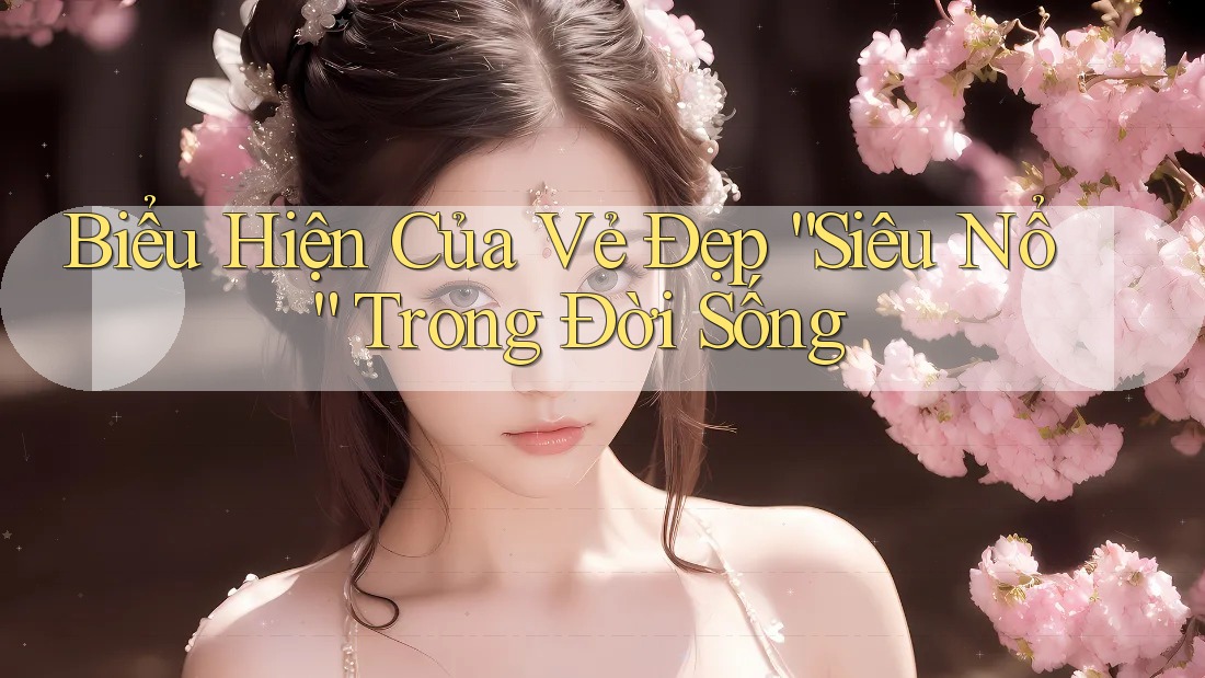 Biểu Hiện Của Vẻ Đẹp “Siêu Nổ” Trong Đời Sống Biểu Hiện Của Vẻ Đẹp “Siêu Nổ” Trong Đời Sống
