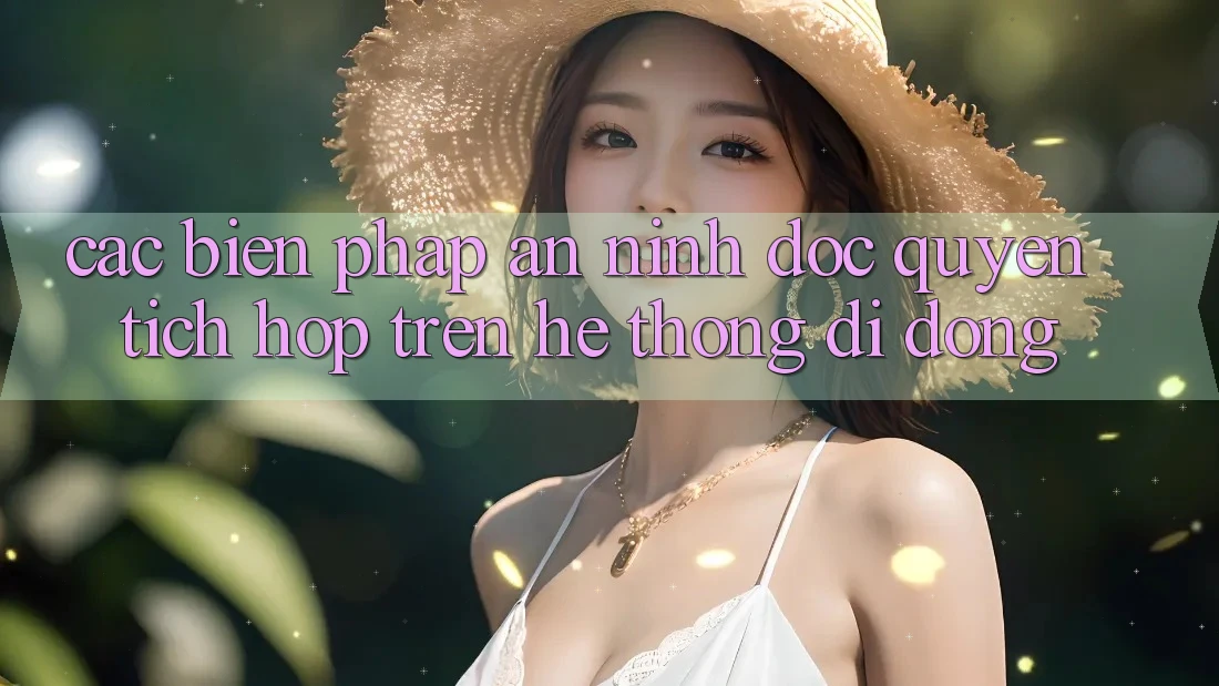 Các Biện Pháp An ninh Độc Quyền Tích Hợp Trên Hệ thống di động Các Biện Pháp An ninh Độc Quyền Tích Hợp Trên Hệ thống di động