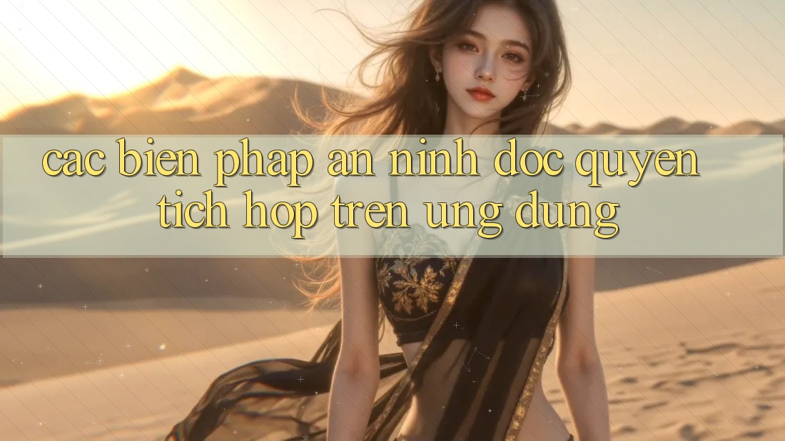 Các Biện Pháp An ninh Độc Quyền Tích Hợp Trên Ứng Dụng Các Biện Pháp An ninh Độc Quyền Tích Hợp Trên Ứng Dụng