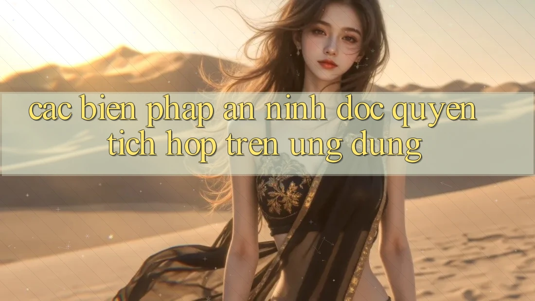 Các Biện Pháp An ninh Độc Quyền Tích Hợp Trên Ứng Dụng Các Biện Pháp An ninh Độc Quyền Tích Hợp Trên Ứng Dụng