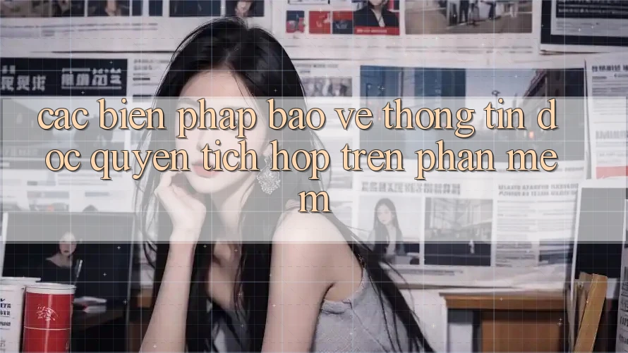 Các Biện Pháp Bảo vệ thông tin Độc Quyền Tích Hợp Trên Phần mềm Các Biện Pháp Bảo vệ thông tin Độc Quyền Tích Hợp Trên Phần mềm