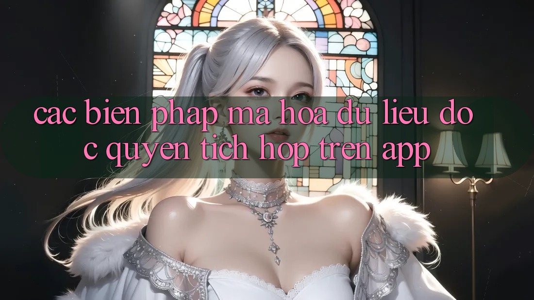 Các Biện Pháp Mã hóa dữ liệu Độc Quyền Tích Hợp Trên App Các Biện Pháp Mã hóa dữ liệu Độc Quyền Tích Hợp Trên App