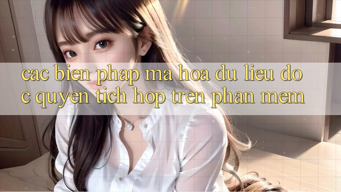 Các Biện Pháp Mã hóa dữ liệu Độc Quyền Tích Hợp Trên Phần mềm