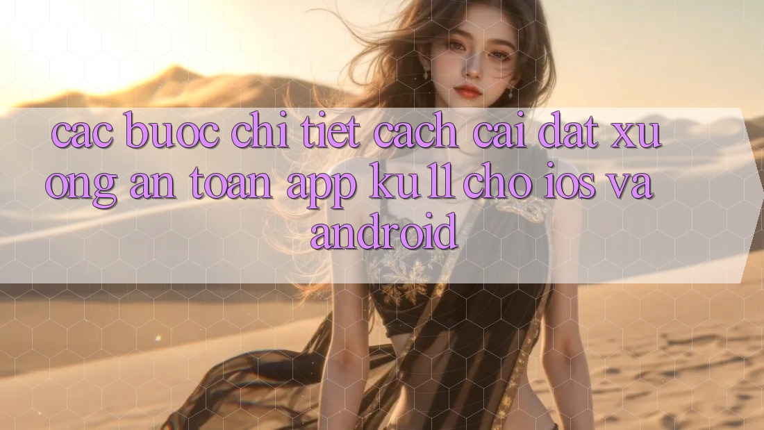 Các bước Chi Tiết Cách Cài đặt Xuống An Toàn App Ku11 Cho iOS và Android Các bước Chi Tiết Cách Cài đặt Xuống An Toàn App Ku11 Cho iOS và Android