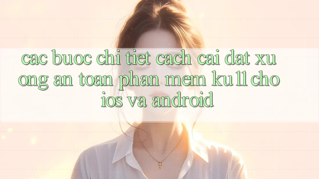 Các bước Chi Tiết Cách Cài đặt Xuống An Toàn Phần mềm Ku11 Cho iOS và Android