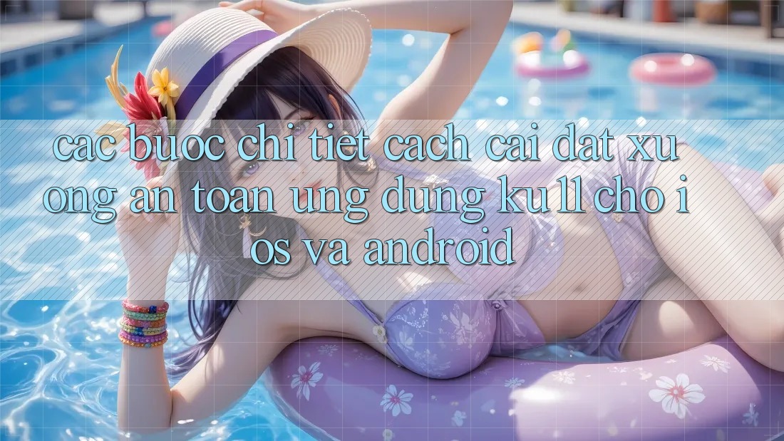 Các bước Chi Tiết Cách Cài đặt Xuống An Toàn Ứng dụng Ku11 Cho iOS và Android Các bước Chi Tiết Cách Cài đặt Xuống An Toàn Ứng dụng Ku11 Cho iOS và Android
