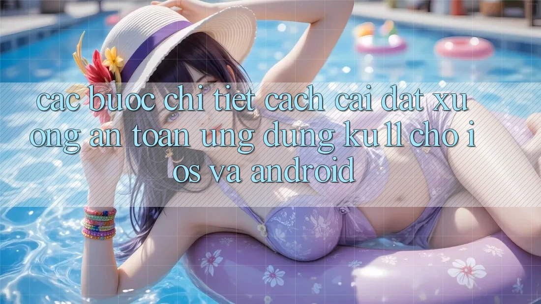 Các bước Chi Tiết Cách Cài đặt Xuống An Toàn Ứng dụng Ku11 Cho iOS và Android Các bước Chi Tiết Cách Cài đặt Xuống An Toàn Ứng dụng Ku11 Cho iOS và Android