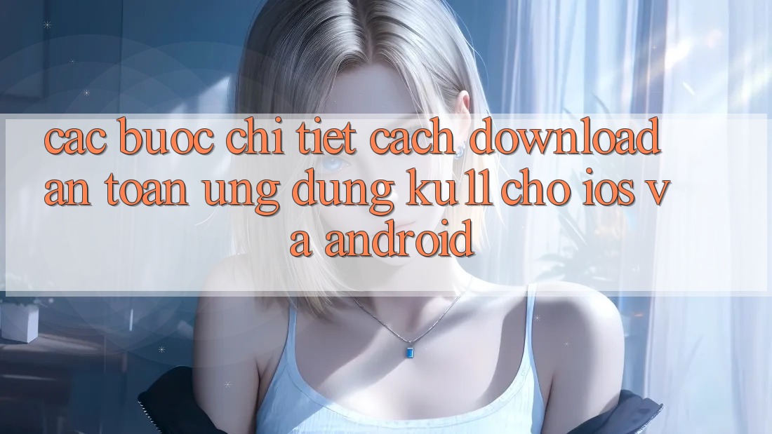 Các bước Chi Tiết Cách Download An Toàn Ứng dụng Ku11 Cho iOS và Android Các bước Chi Tiết Cách Download An Toàn Ứng dụng Ku11 Cho iOS và Android