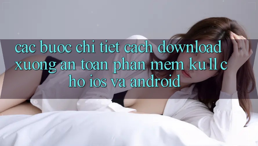 Các bước Chi Tiết Cách Download Xuống An Toàn Phần mềm Ku11 Cho iOS và Android Các bước Chi Tiết Cách Download Xuống An Toàn Phần mềm Ku11 Cho iOS và Android