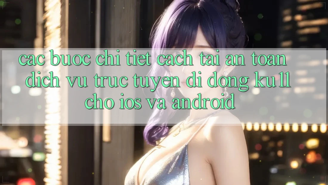 Các bước Chi Tiết Cách Tải An Toàn Dịch vụ trực tuyến di động Ku11 Cho iOS và Android Các bước Chi Tiết Cách Tải An Toàn Dịch vụ trực tuyến di động Ku11 Cho iOS và Android