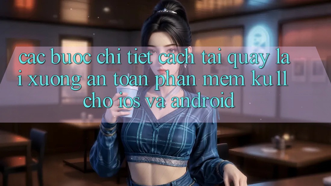 Các bước Chi Tiết Cách Tải quay lại Xuống An Toàn Phần mềm Ku11 Cho iOS và Android Các bước Chi Tiết Cách Tải quay lại Xuống An Toàn Phần mềm Ku11 Cho iOS và Android