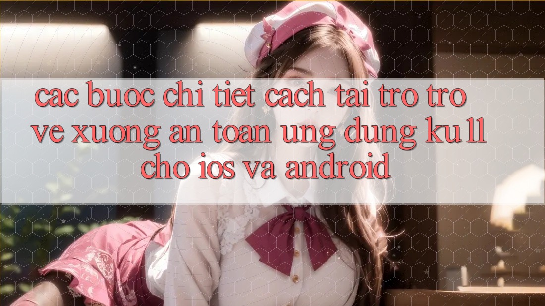 Các bước Chi Tiết Cách Tải trở trở về Xuống An Toàn Ứng dụng Ku11 Cho iOS và Android Các bước Chi Tiết Cách Tải trở trở về Xuống An Toàn Ứng dụng Ku11 Cho iOS và Android