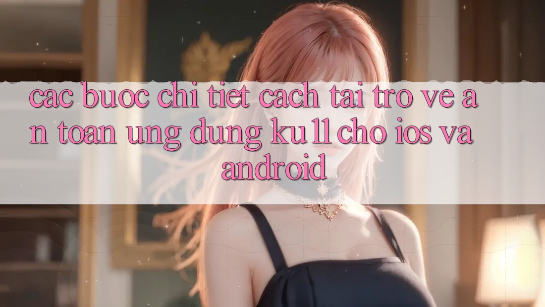 Các bước Chi Tiết Cách Tải trở về An Toàn Ứng dụng Ku11 Cho iOS và Android Các bước Chi Tiết Cách Tải trở về An Toàn Ứng dụng Ku11 Cho iOS và Android