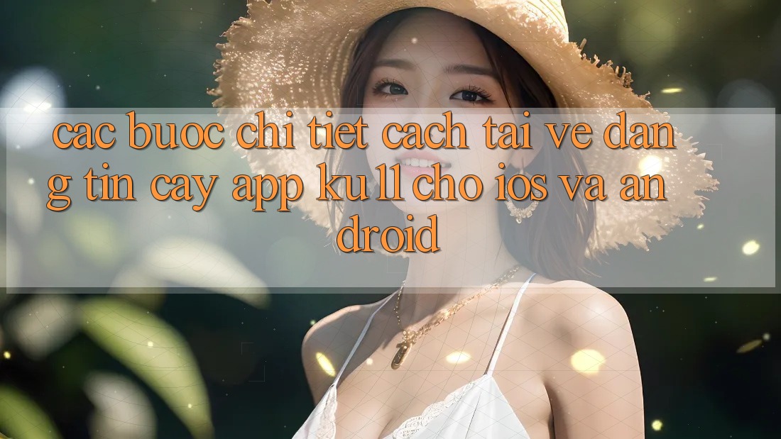Các bước Chi Tiết Cách Tải về Đáng tin cậy App Ku11 Cho iOS và Android Các bước Chi Tiết Cách Tải về Đáng tin cậy App Ku11 Cho iOS và Android