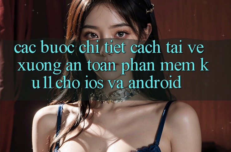 Các bước Chi Tiết Cách Tải về Xuống An Toàn Phần mềm Ku11 Cho iOS và Android Các bước Chi Tiết Cách Tải về Xuống An Toàn Phần mềm Ku11 Cho iOS và Android