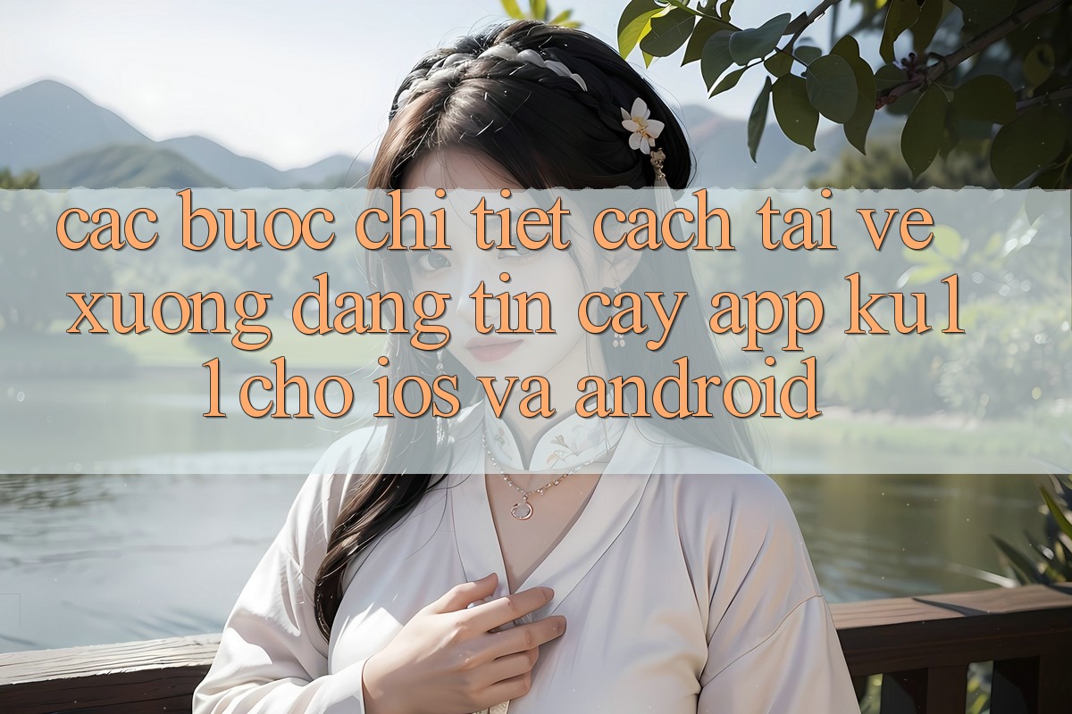 Các bước Chi Tiết Cách Tải về Xuống Đáng tin cậy App Ku11 Cho iOS và Android Các bước Chi Tiết Cách Tải về Xuống Đáng tin cậy App Ku11 Cho iOS và Android
