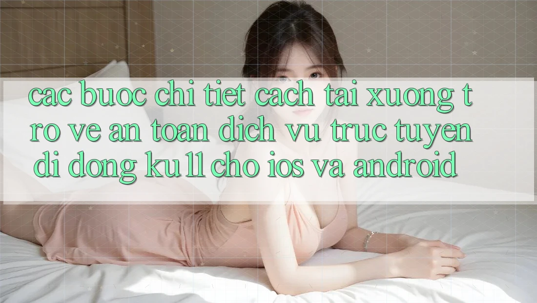 Các bước Chi Tiết Cách Tải xuống trở về An Toàn Dịch vụ trực tuyến di động Ku11 Cho iOS và Android Các bước Chi Tiết Cách Tải xuống trở về An Toàn Dịch vụ trực tuyến di động Ku11 Cho iOS và Android