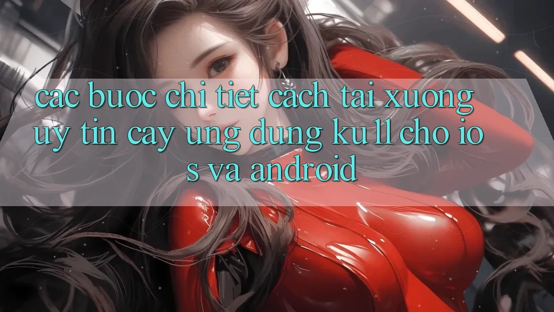 Các bước Chi Tiết Cách Tải Xuống Uy tín cậy Ứng dụng Ku11 Cho iOS và Android Các bước Chi Tiết Cách Tải Xuống Uy tín cậy Ứng dụng Ku11 Cho iOS và Android