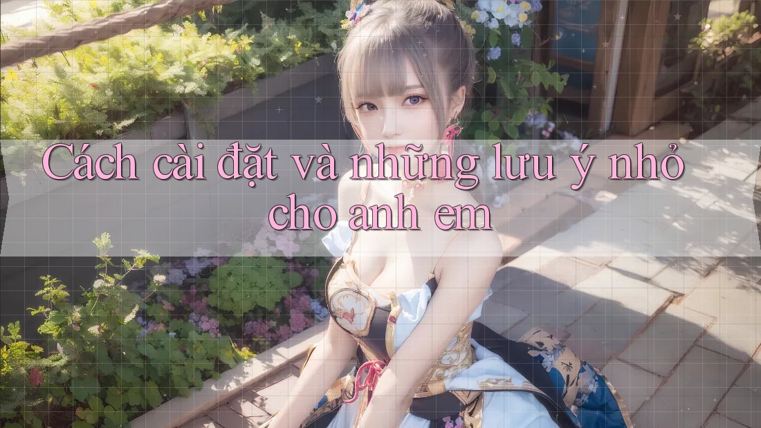 Cách cài đặt và những lưu ý nhỏ cho anh em Cách cài đặt và những lưu ý nhỏ cho anh em