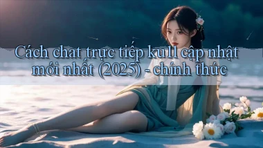 Cách chat trực tiếp ku11 cập nhật mới nhất (2025)   chính thức