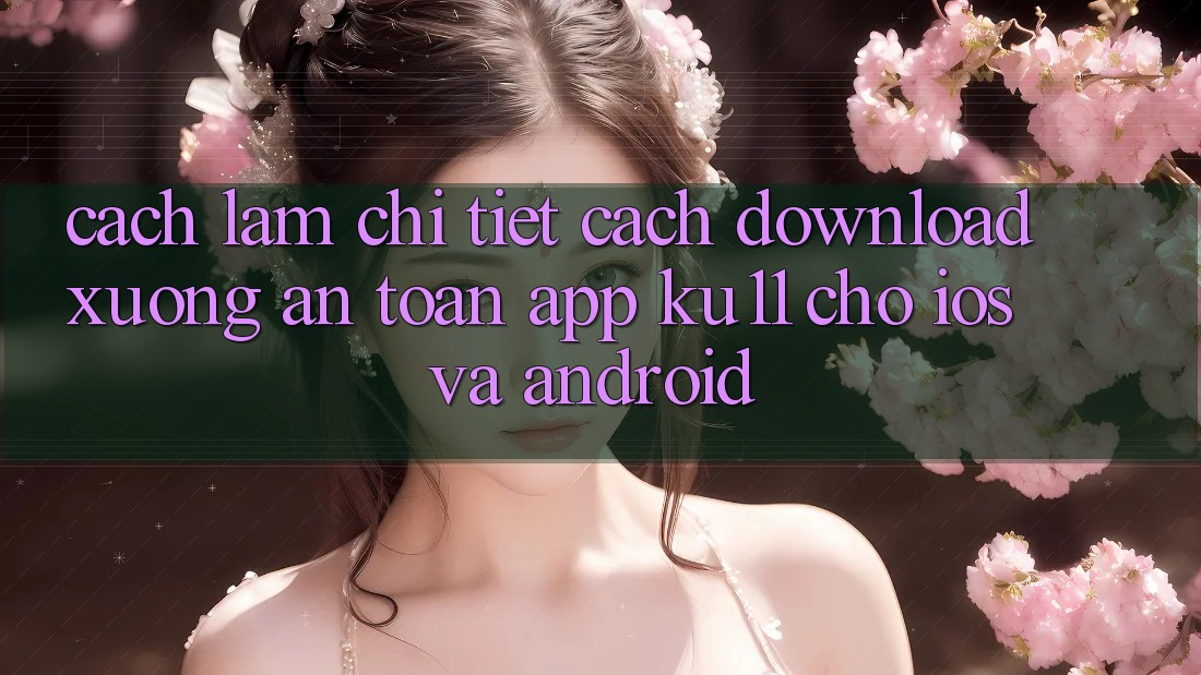 Cách làm Chi Tiết Cách Download Xuống An Toàn App Ku11 Cho iOS và Android Cách làm Chi Tiết Cách Download Xuống An Toàn App Ku11 Cho iOS và Android