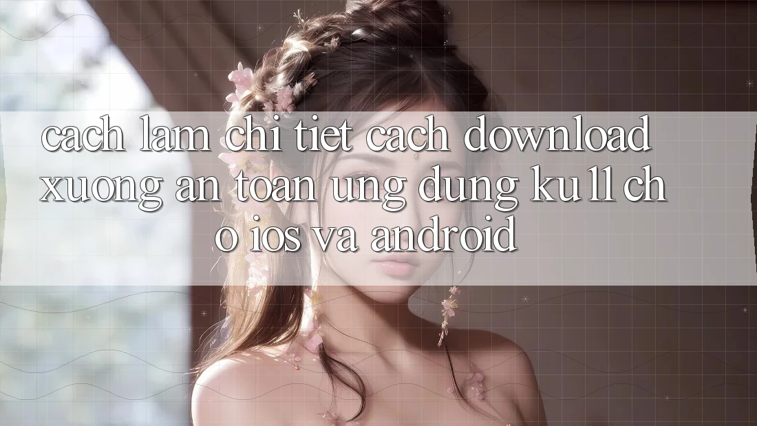 Cách làm Chi Tiết Cách Download Xuống An Toàn Ứng dụng Ku11 Cho iOS và Android Cách làm Chi Tiết Cách Download Xuống An Toàn Ứng dụng Ku11 Cho iOS và Android