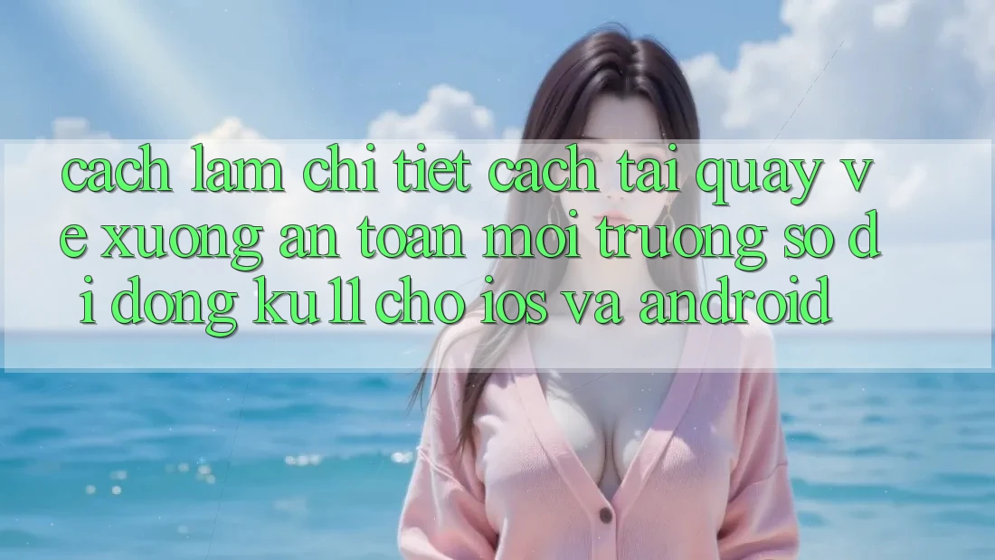 Cách làm Chi Tiết Cách Tải quay về Xuống An Toàn Môi trường số di động Ku11 Cho iOS và Android