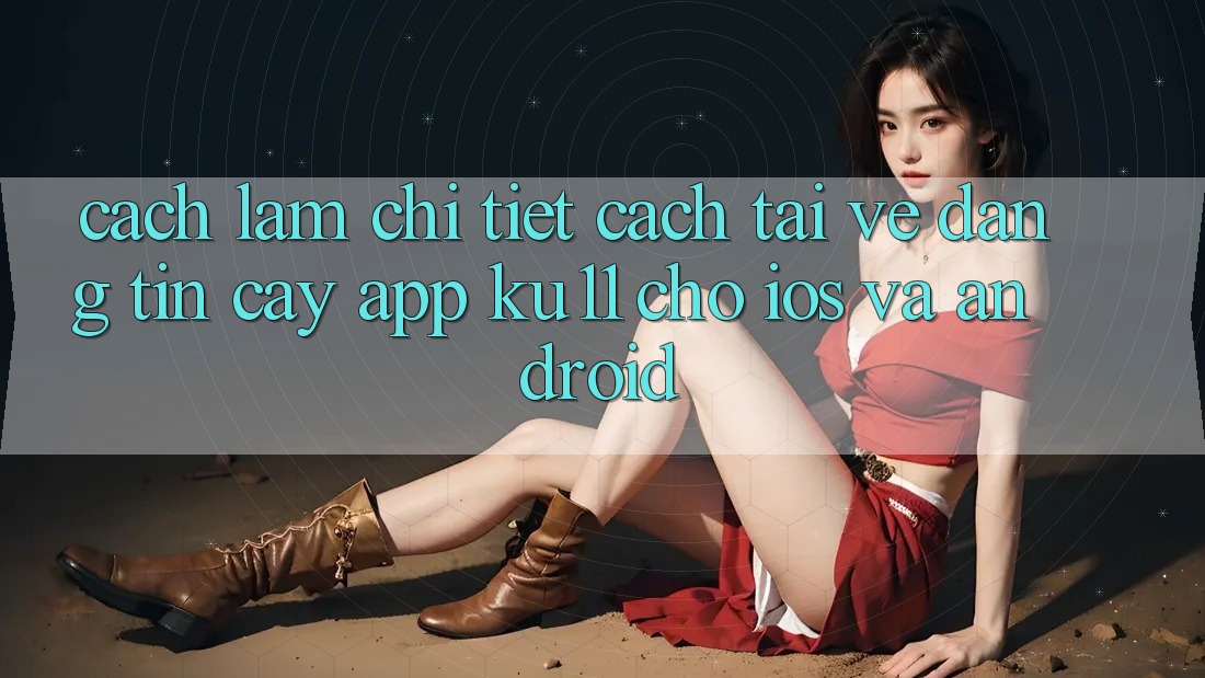 Cách làm Chi Tiết Cách Tải về Đáng tin cậy App Ku11 Cho iOS và Android