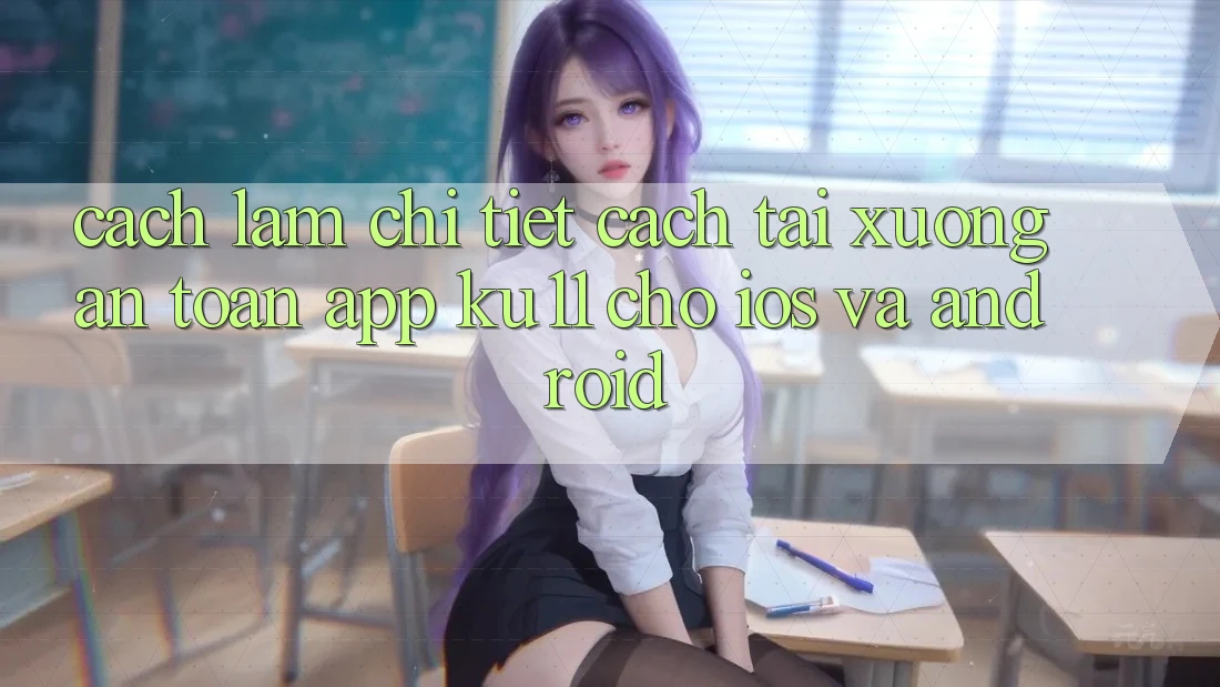 Cách làm Chi Tiết Cách Tải Xuống An Toàn App Ku11 Cho iOS và Android Cách làm Chi Tiết Cách Tải Xuống An Toàn App Ku11 Cho iOS và Android