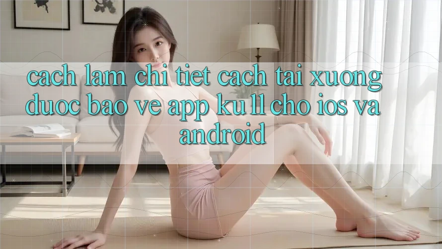 Cách làm Chi Tiết Cách Tải Xuống Được bảo vệ App Ku11 Cho iOS và Android Cách làm Chi Tiết Cách Tải Xuống Được bảo vệ App Ku11 Cho iOS và Android